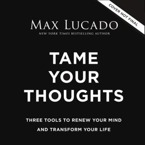 Video Tame Your Thoughts Video Study: Three Tools to Renew Your Mind and Transform Your Life Max Lucado