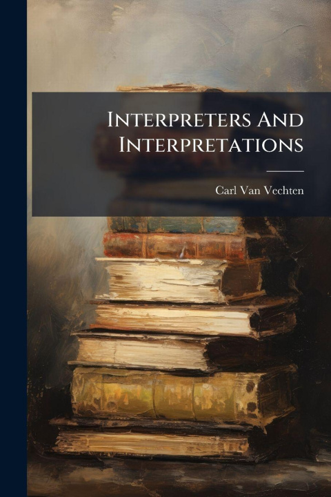 Kniha Interpreters And Interpretations Carl Van Vechten