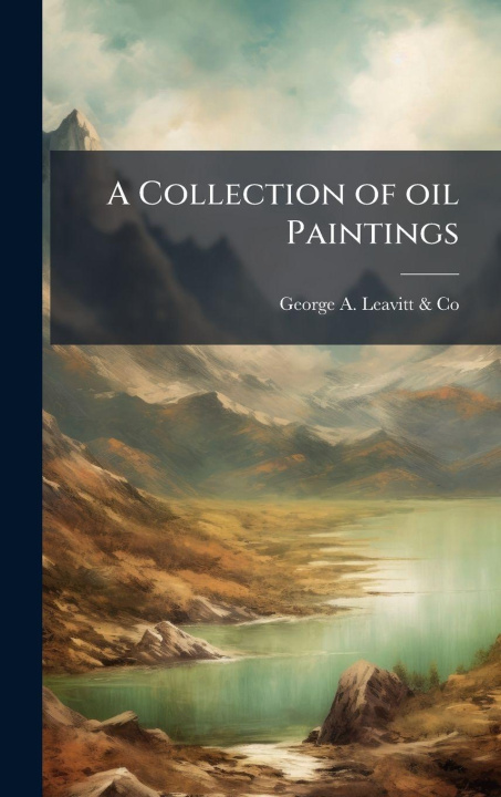 Knjiga A Collection of oil Paintings George A. Leavitt & Co