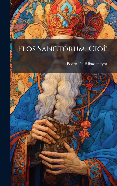 Knjiga Flos Sanctorum, Cioè Pedro De Ribadeneyra