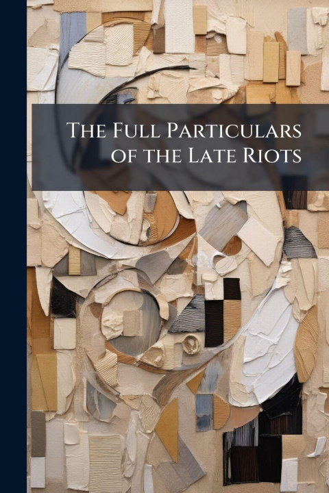 Knjiga The Full Particulars of the Late Riots TBD