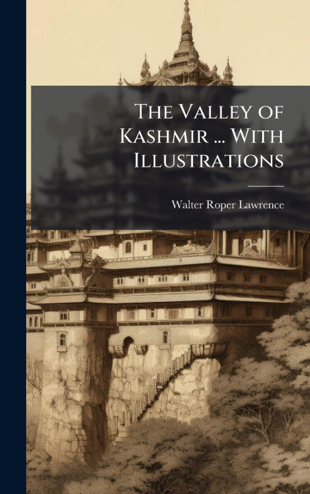 Kniha The Valley of Kashmir ... With Illustrations Walter Roper Lawrence