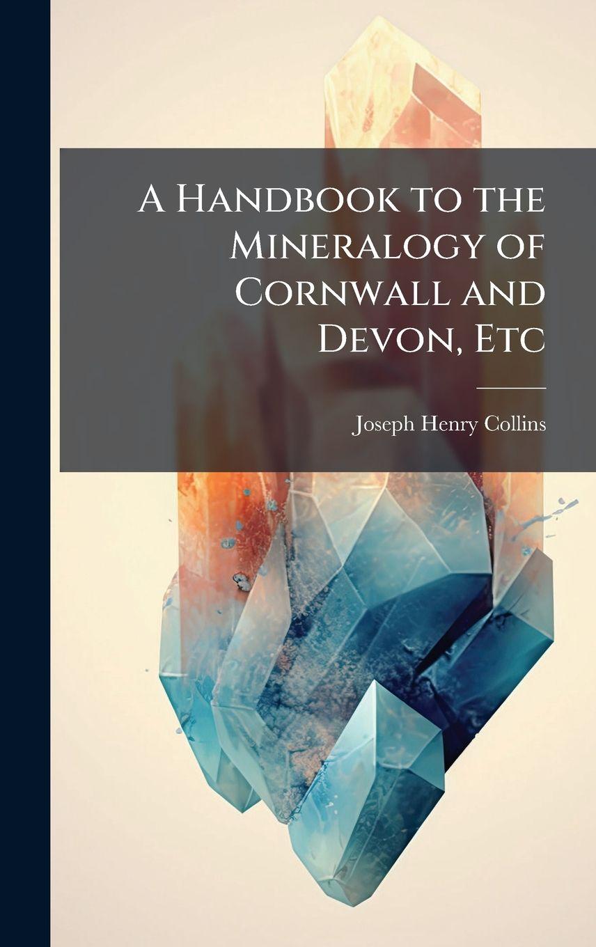 Kniha A Handbook to the Mineralogy of Cornwall and Devon, Etc Joseph Henry Collins
