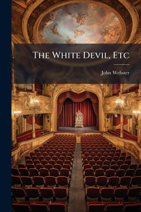 Kniha The White Devil, Etc John Webster
