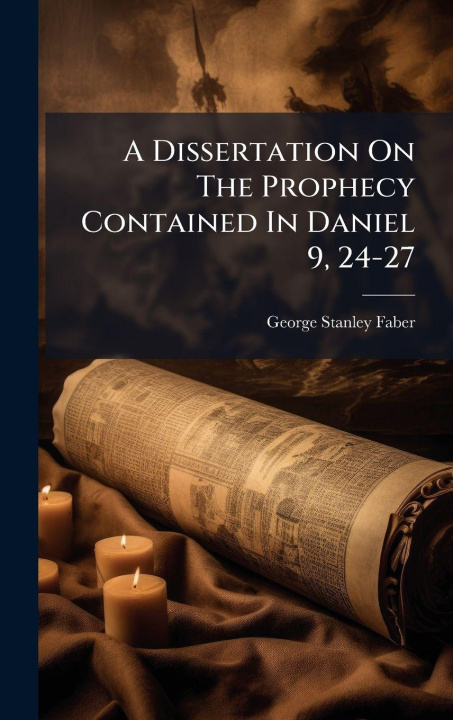 Knjiga A Dissertation On The Prophecy Contained In Daniel 9, 24-27 George Stanley Faber