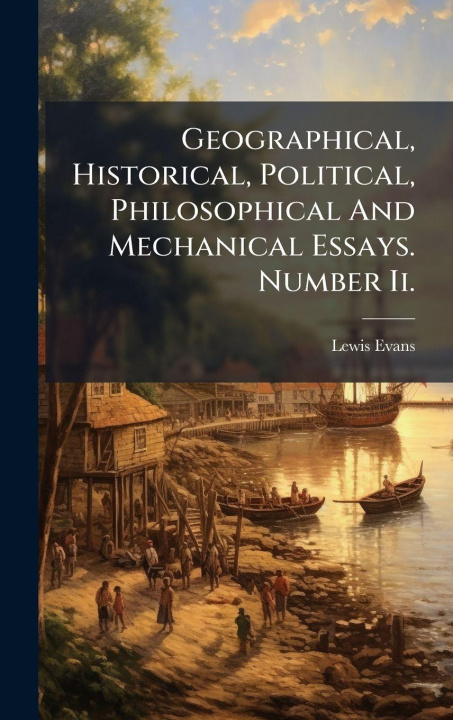 Kniha Geographical, Historical, Political, Philosophical And Mechanical Essays. Number Ii. Lewis Evans