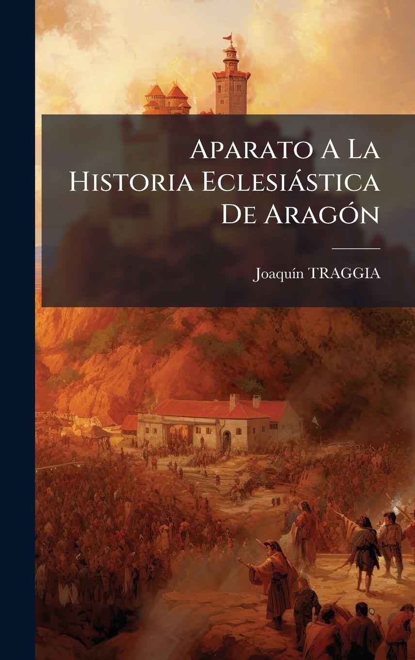 Knjiga Aparato A La Historia Eclesiàstica De AragÃ3n JoaquÃ­n TRAGGIA