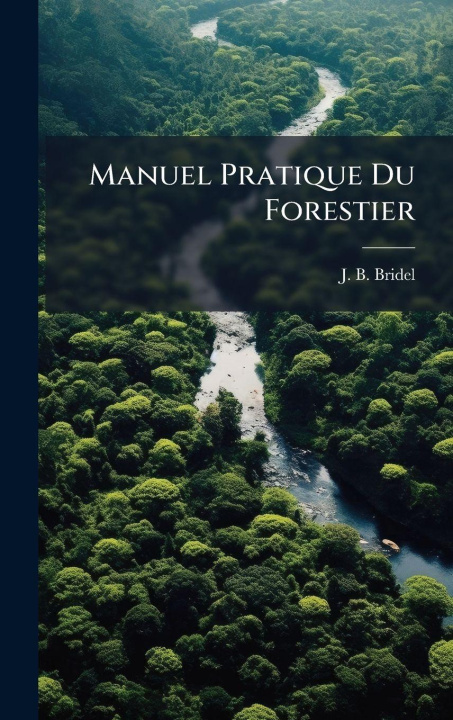 Knjiga Manuel Pratique Du Forestier J. B. Bridel