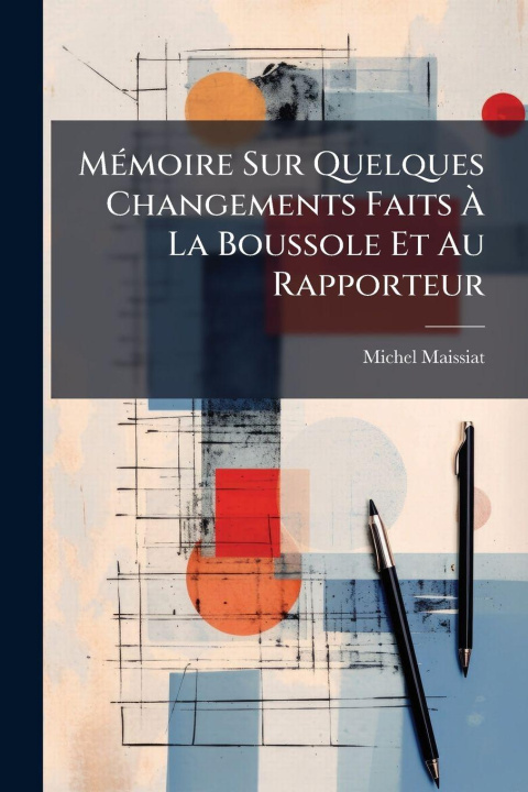 Kniha MÃ(c)moire Sur Quelques Changements Faits Ã La Boussole Et Au Rapporteur Michel Maissiat