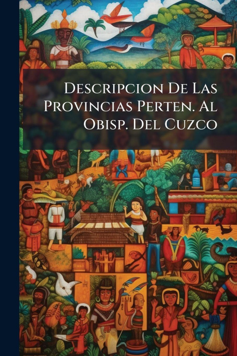 Knjiga Descripcion De Las Provincias Perten. Al Obisp. Del Cuzco Anonymous