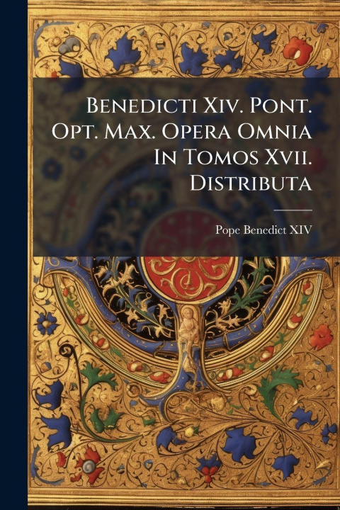 Knjiga Benedicti Xiv. Pont. Opt. Max. Opera Omnia In Tomos Xvii. Distributa Pope Benedict XIV