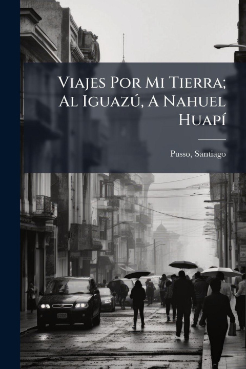 Kniha Viajes Por Mi Tierra; Al IguazÃ°, A Nahuel HuapÃ- Pusso Santiago