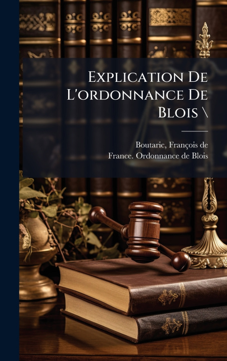 Kniha Explication De L'ordonnance De Blois 2025-05-22