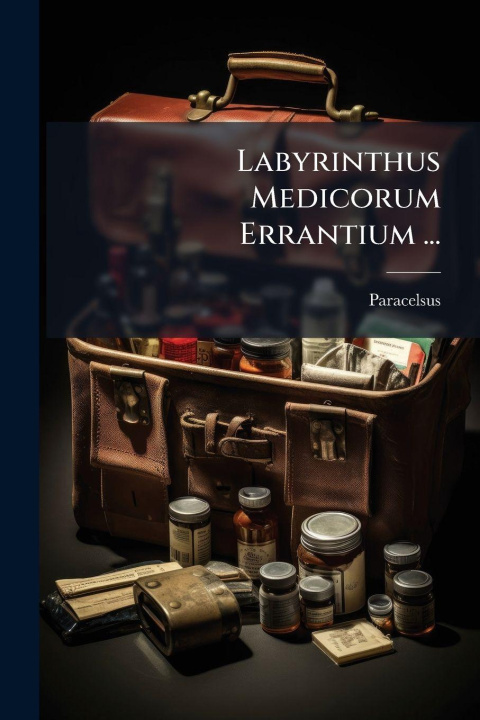 Kniha Labyrinthus Medicorum Errantium ... Paracelsus 1493-1541
