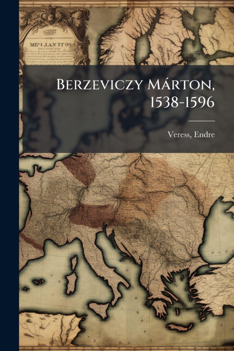Książka Berzeviczy Màrton, 1538-1596 Veress Endre