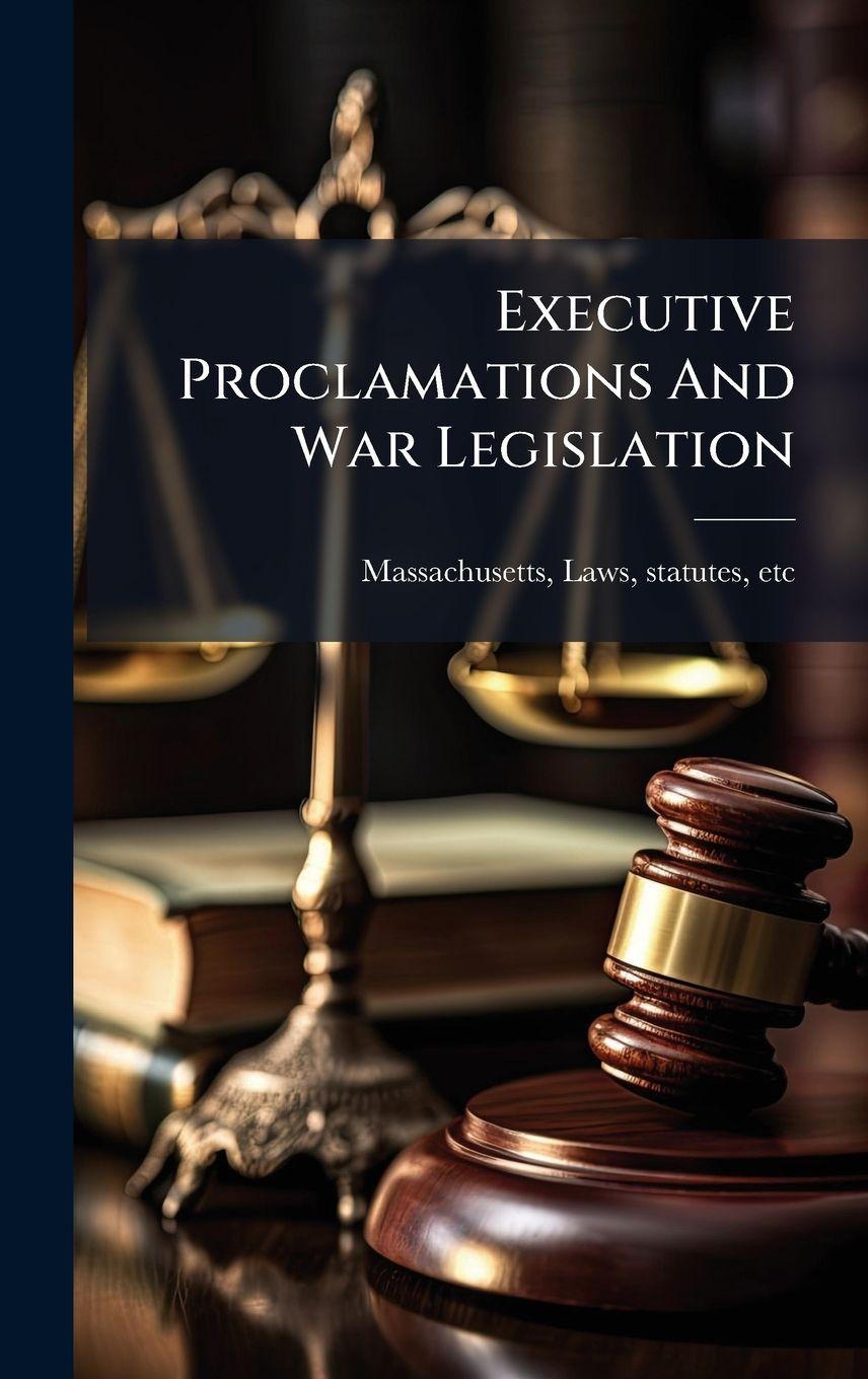 Kniha Executive Proclamations And War Legislation Laws statutes etc. [... Massachusetts