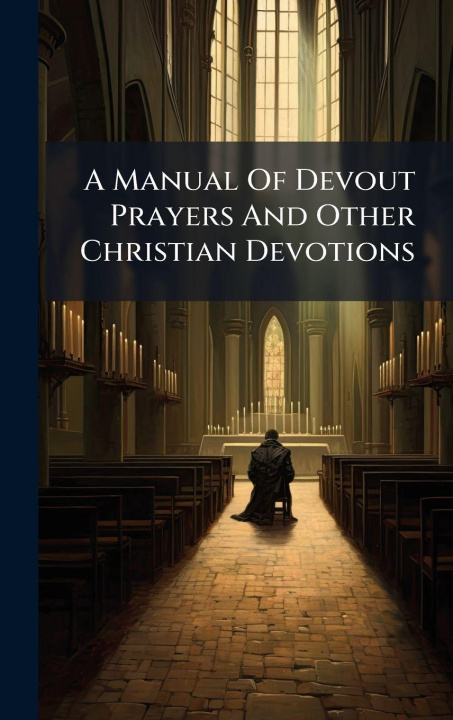 Kniha A Manual Of Devout Prayers And Other Christian Devotions Anonymous