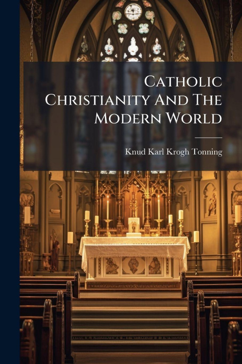 Kniha Catholic Christianity And The Modern World Knud Karl Krogh-Tonning