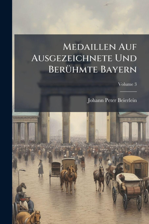 Kniha Medaillen Auf Ausgezeichnete Und BerÃ1/4hmte Bayern Johann Peter Beierlein
