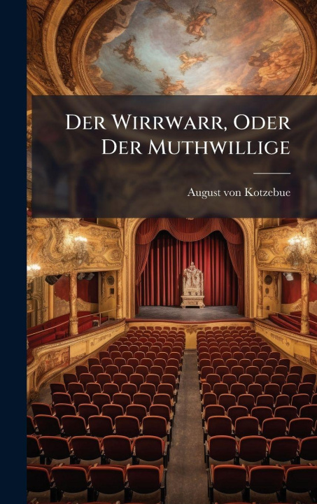 Kniha Der Wirrwarr, Oder Der Muthwillige August von Kotzebue