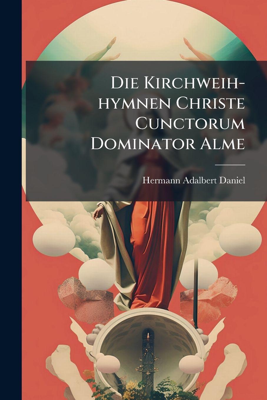 Knjiga Die Kirchweih-hymnen Christe Cunctorum Dominator Alme Hermann Adalbert Daniel