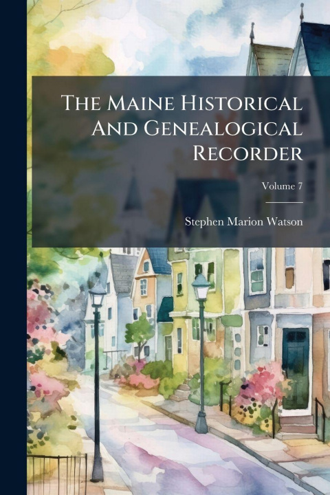 Knjiga The Maine Historical And Genealogical Recorder Stephen Marion Watson