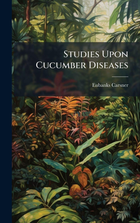 Knjiga Studies Upon Cucumber Diseases Eubanks Carsner