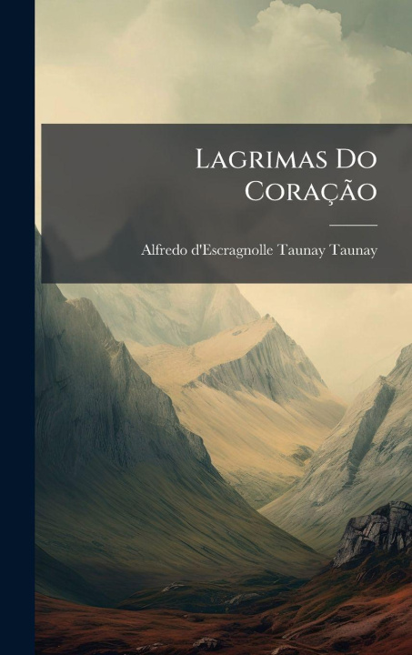 Kniha Lagrimas Do CoraçÃ£o Alfredo d'Escragnolle Taunay Taunay (...