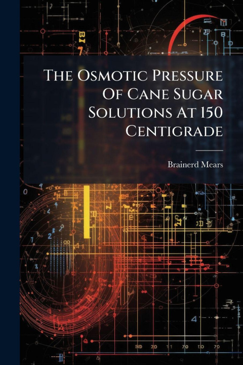 Kniha The Osmotic Pressure Of Cane Sugar Solutions At 150 Centigrade Brainerd Mears