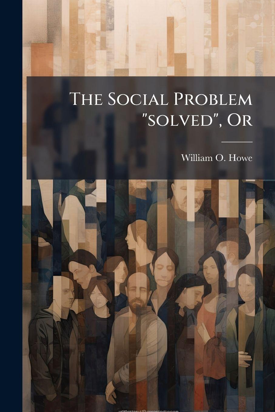 Kniha The Social Problem "solved", Or William O. Howe
