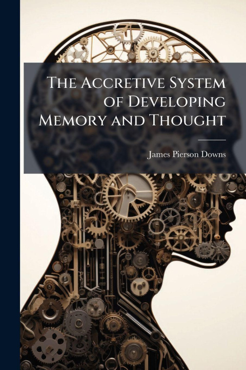 Knjiga The Accretive System of Developing Memory and Thought James Pierson 1855- Downs