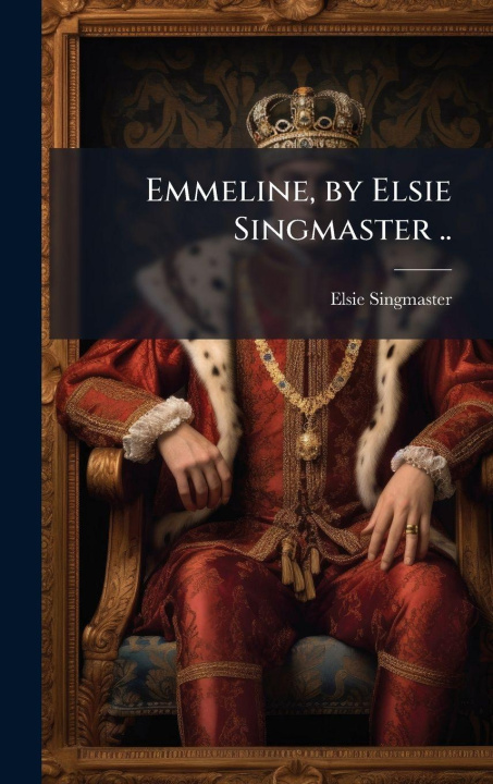 Kniha Emmeline, by Elsie Singmaster .. Elsie 1879-1958 Singmaster