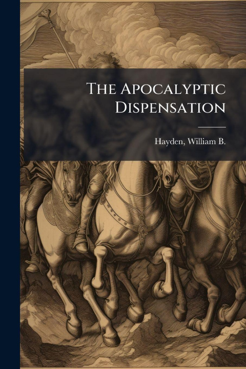 Kniha The Apocalyptic Dispensation William B. (William Benjamin)... Hayden
