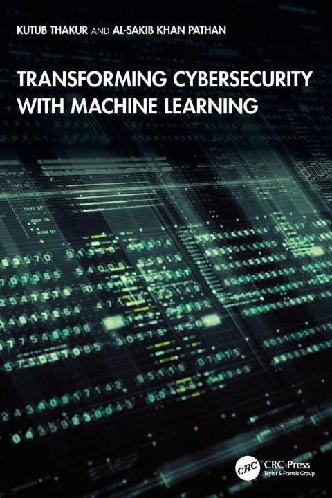 Kniha Transforming Cybersecurity with Machine Learning Al-Sakib Khan Pathan