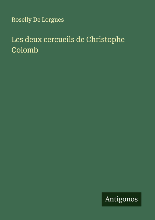 Knjiga Les deux cercueils de Christophe Colomb Roselly De Lorgues