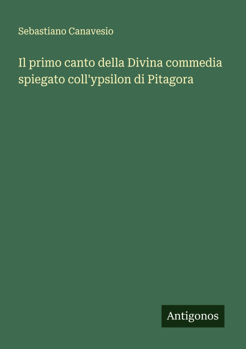 Kniha Il primo canto della Divina commedia spiegato coll'ypsilon di Pitagora Sebastiano Canavesio