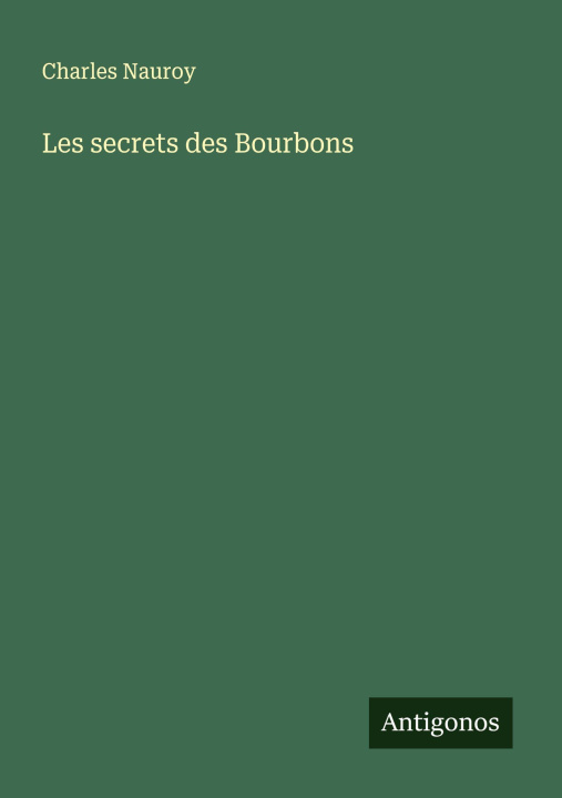 Kniha Les secrets des Bourbons Charles Nauroy