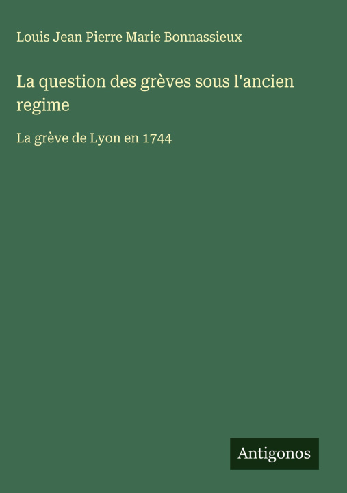 Kniha La question des grèves sous l'ancien regime Louis Jean Pierre Marie Bonnassieux
