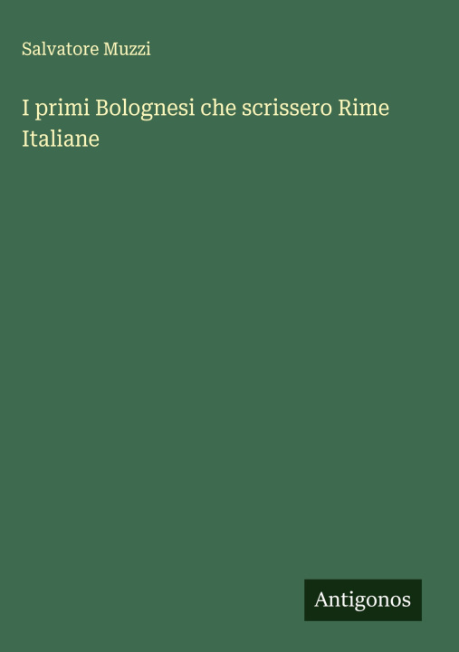 Libro I primi Bolognesi che scrissero Rime Italiane Salvatore Muzzi