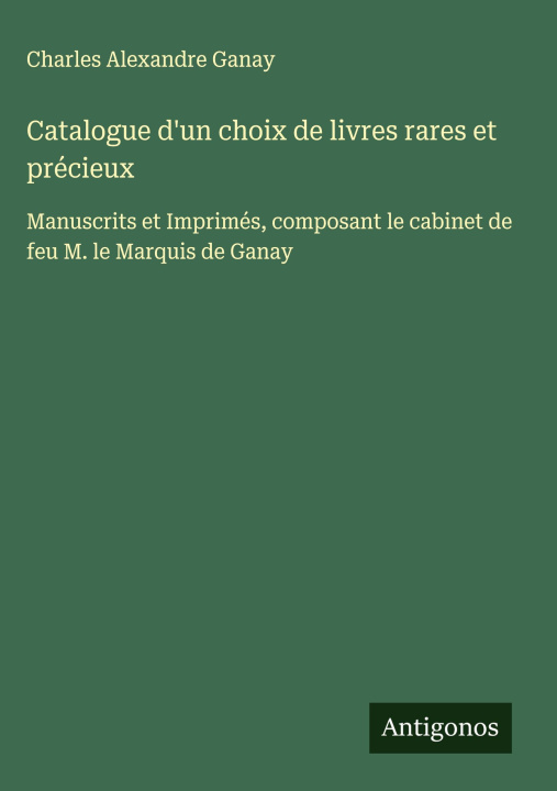 Kniha Catalogue d'un choix de livres rares et précieux Charles Alexandre Ganay