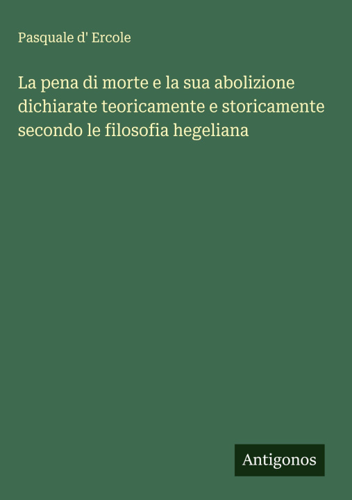 Kniha La pena di morte e la sua abolizione dichiarate teoricamente e storicamente secondo le filosofia hegeliana 