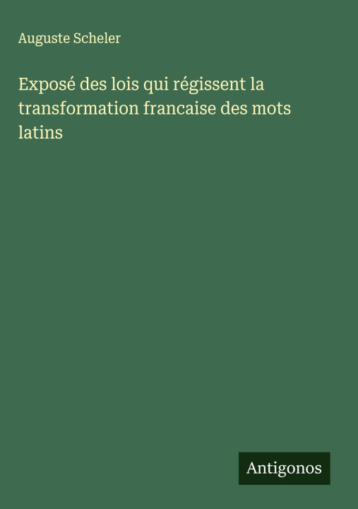 Libro Exposé des lois qui régissent la transformation francaise des mots latins 