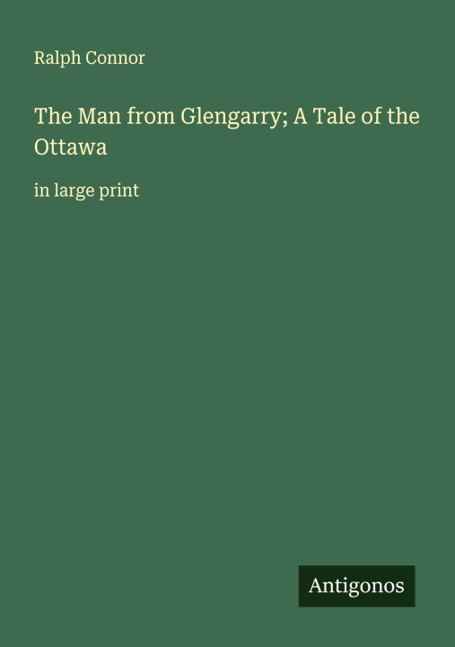Kniha The Man from Glengarry; A Tale of the Ottawa 