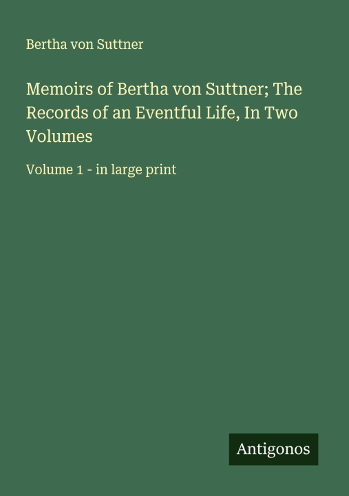 Kniha Memoirs of Bertha von Suttner; The Records of an Eventful Life, In Two Volumes 