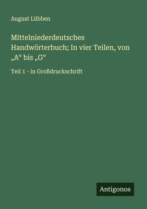 Kniha Mittelniederdeutsches Handwörterbuch; In vier Teilen, von "A" bis "G" August Lübben