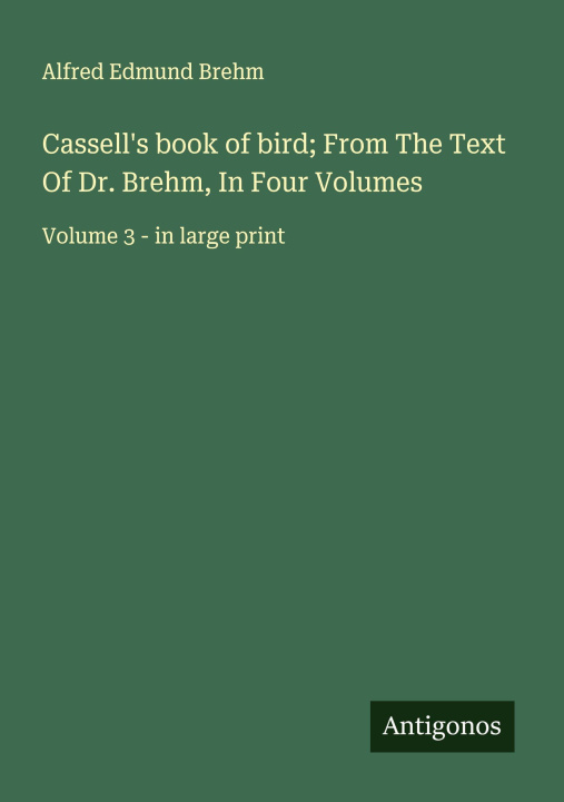 Kniha Cassell's book of bird; From The Text Of Dr. Brehm, In Four Volumes 