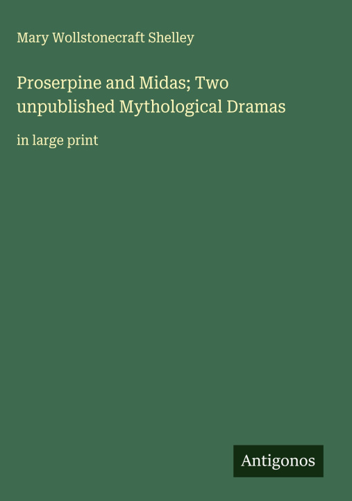 Kniha Proserpine and Midas; Two unpublished Mythological Dramas 