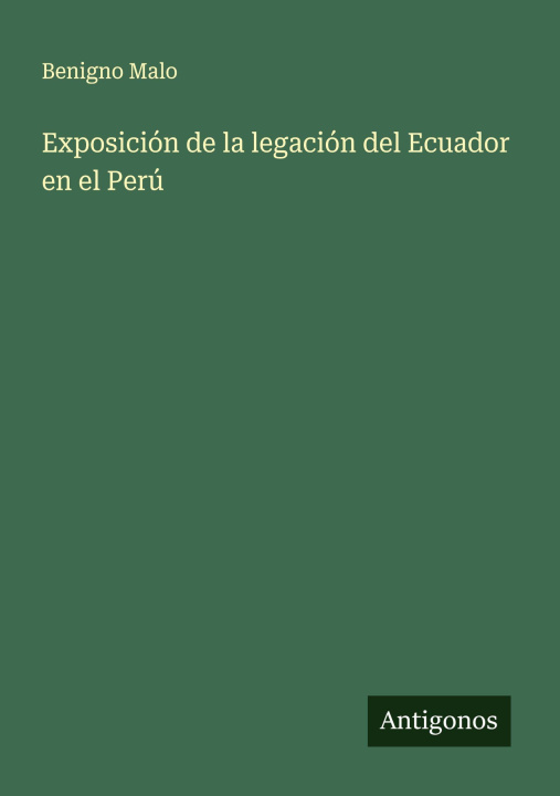 Libro Exposición de la legación del Ecuador en el Perú Benigno Malo