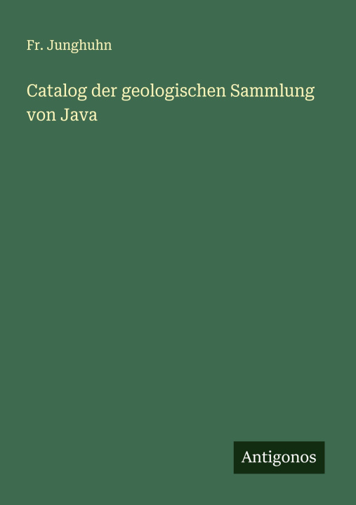 Kniha Catalog der geologischen Sammlung von Java Fr. Junghuhn