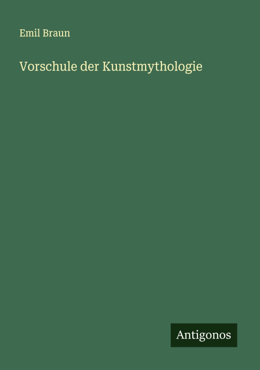 Kniha Vorschule der Kunstmythologie Emil Braun